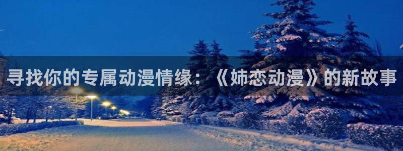 动漫之家被：寻找你的专属动漫情缘：《姉恋动漫》的新故事